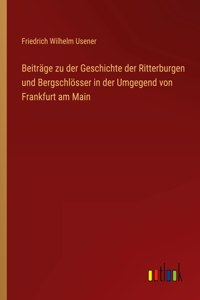 Beiträge zu der Geschichte der Ritterburgen und Bergschlösser in der Umgegend von Frankfurt am Main