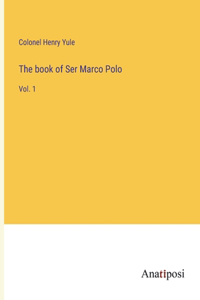 book of Ser Marco Polo: Vol. 1