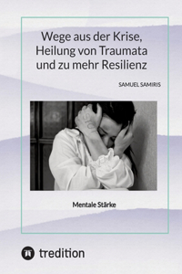 Wege aus der Krise, Heilung von Traumata und zu mehr Resilienz