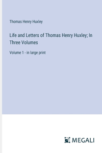 Life and Letters of Thomas Henry Huxley; In Three Volumes