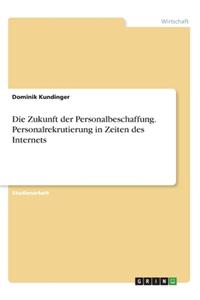 Die Zukunft der Personalbeschaffung. Personalrekrutierung in Zeiten des Internets