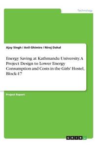 Energy Saving at Kathmandu University. A Project Design to Lower Energy Consumption and Costs in the Girls' Hostel, Block-17