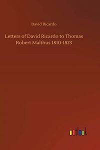 Letters of David Ricardo to Thomas Robert Malthus 1810-1823