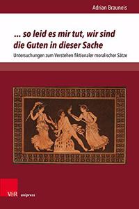 ... so leid es mir tut, wir sind die Guten in dieser Sache: Untersuchungen Zum Verstehen Fiktionaler Moralischer Satze