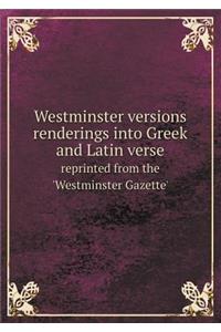 Westminster Versions Renderings Into Greek and Latin Verse Reprinted from the 'westminster Gazette'