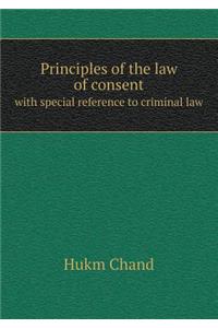 Principles of the Law of Consent with Special Reference to Criminal Law