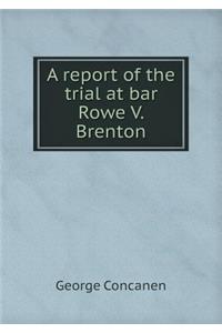 A report of the trial at bar Rowe V. Brenton