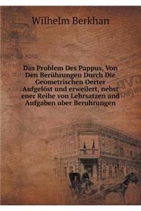 Das Problem Des Pappus, Von Den Berührungen Durch Die Geometrischen Oerter Aufgelöst Und Erweilert, Nebst Ener Reihe Von Lehrsatzen and Aufgaben Uber Beruhrungen