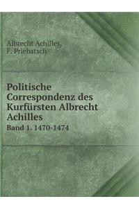 Politische Correspondenz Des Kurfürsten Albrecht Achilles Band 1. 1470-1474