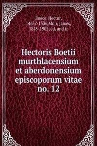 Hectoris Boetii murthlacensium et aberdonensium episcoporum vitae