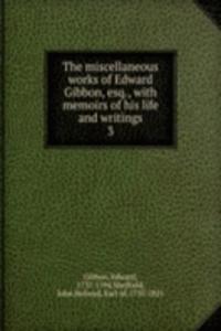 miscellaneous works of Edward Gibbon, esq.