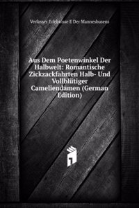 Aus Dem Poetenwinkel Der Halbwelt: Romantische Zickzackfahrten Halb- Und Vollblutiger Cameliendamen (German Edition)