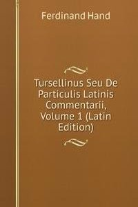 Tursellinus Seu De Particulis Latinis Commentarii, Volume 1 (Latin Edition)