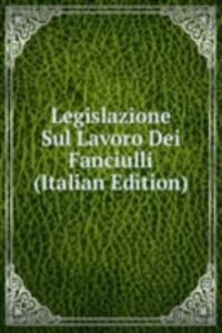 Legislazione Sul Lavoro Dei Fanciulli (Italian Edition)