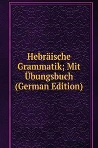 Hebraische Grammatik; Mit Ubungsbuch (German Edition)