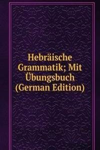Hebraische Grammatik; Mit Ubungsbuch (German Edition)