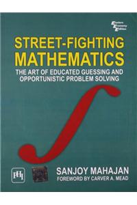 Street - Fighting Mathematics : The Art Of Educated Guessing And Opportunistic Problem Solving