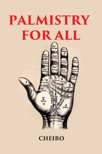 PALMISTRY FOR ALL: CONTAINING NEW INFORMATION ON THE STUDY OF THE HAND NEVER BEFORE PUBLISHED