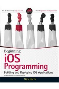Beginning Ios Programming: Building And Deploying Ios Applications