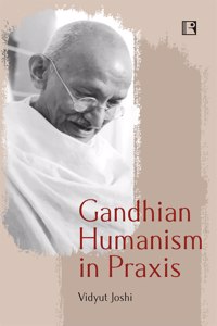 Gandhian Humanism In Praxis