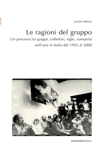 ragioni del gruppo: Un percorso tra gruppi, collettivi, sigle, comunità nell'arte in Italia dal 1945 al 2000