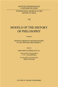 Models of the History of Philosophy: From Its Origins in the Renaissance to the 'Historia Philosophica'