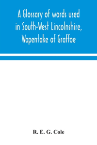 glossary of words used in South-West Lincolnshire, Wapentake of Graffoe