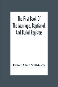 First Book Of The Marriage, Baptismal, And Burial Registers, Of Ecclesfield Parish Church, Yorkshire, From 1558 To 1619; Also The Churchwardens' Accounts, From 1520 To 1546