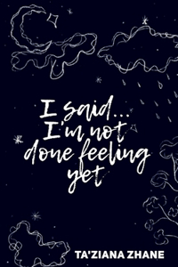I said... I'm not done feeling yet