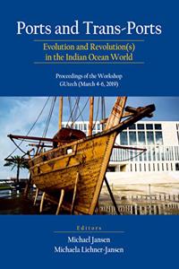 Ports and Trans-Ports: Evolution and Revolution(s) in the Indian Ocean World: Proceedings of the Workshop, GUtech (March 4-6, 2019)