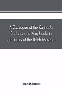 catalogue of the Kannada, Badaga, and Kurg books in the Library of the British Museum