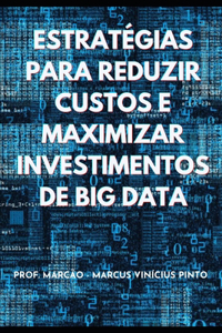 Estratégias Para Reduzir Custos E Maximizar Investimentos de Big Data