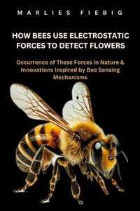 How Bees Use Electrostatic Forces To Detect Flowers