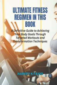 Ultimate Fitness Regimen in this Book