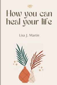 How you can heal your life