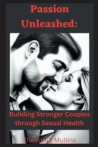 Passion Unleashed: Building Stronger Couples through Sexual Health