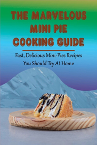 The Marvelous Mini Pie Cooking Guide