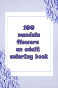 100 mandala flowers an adults coloring books