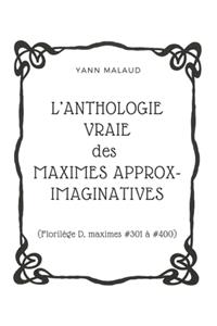 L'ANTHOLOGIE VRAIE des MAXIMES APPROX-IMAGINATIVES