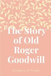 The Story of Old Roger Goodwill