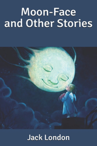 Moon-Face & Other Stories