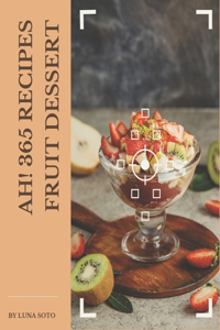 Ah! 365 Fruit Dessert Recipes