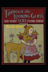 Through the Looking-Glass and What Alice Found There Illustrated