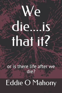 We die....is that it?