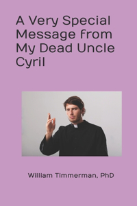 Very Special Message from My Dead Uncle Cyril