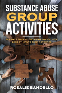 Substance Abuse Group Activities: Discover Fun and Engaging Ways to Help Lead Others to Their Potential