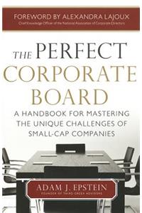 The Perfect Corporate Board:  A Handbook for Mastering the Unique Challenges of Small-Cap Companies
