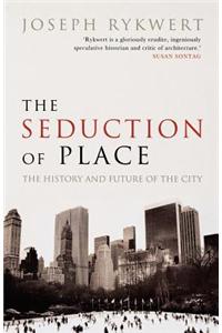 Seduction of Place The History and Future of the City (Paperback)