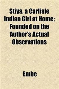 Stiya, a Carlisle Indian Girl at Home; Founded on the Author's Actual Observations