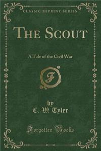 The Scout: A Tale of the Civil War (Classic Reprint)